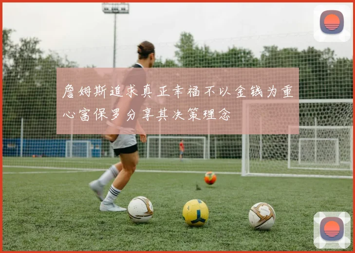 詹姆斯追求真正幸福不以金钱为重心富保罗分享其决策理念