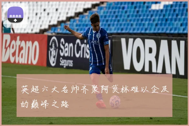 英超六大名帅齐聚阿莫林难以企及的巅峰之路