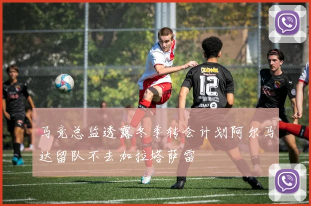 马竞总监透露冬季转会计划阿尔马达留队不去加拉塔萨雷